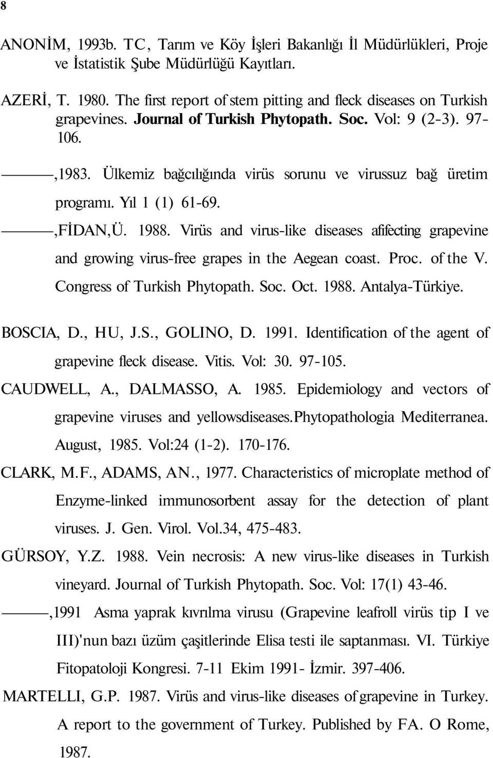 Ülkemiz bağcılığında virüs sorunu ve virussuz bağ üretim programı. Yıl 1 (1) 61-69.,FİDAN,Ü. 1988. Virüs and virus-like diseases afifecting grapevine and growing virus-free grapes in the Aegean coast.