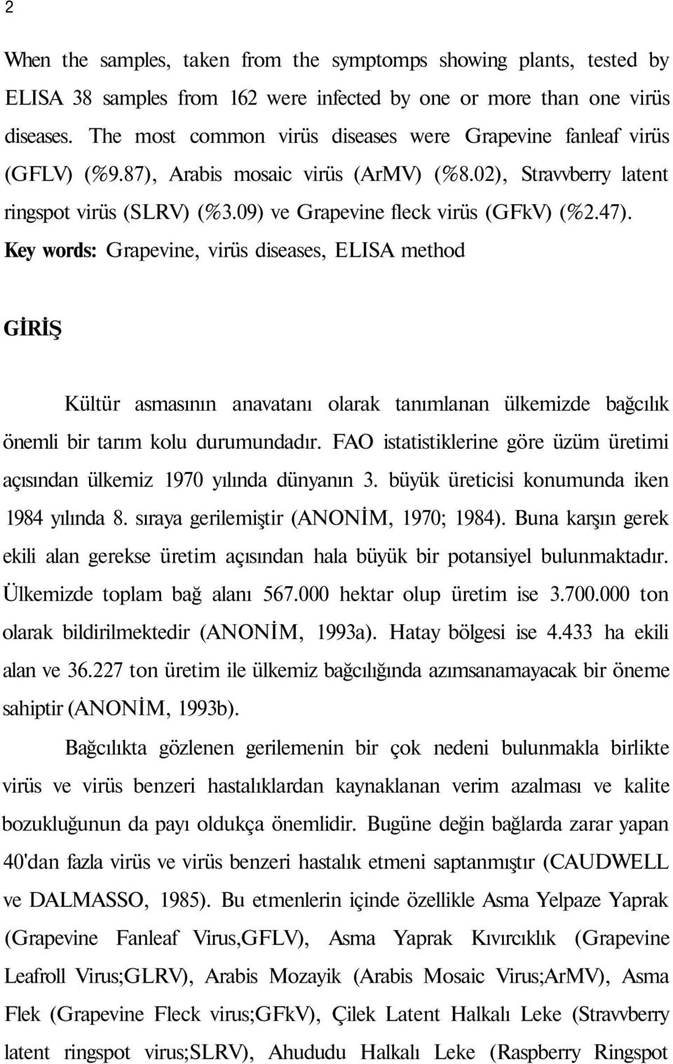 47). Key words: Grapevine, virüs diseases, ELISA method GİRİŞ Kültür asmasının anavatanı olarak tanımlanan ülkemizde bağcılık önemli bir tarım kolu durumundadır.