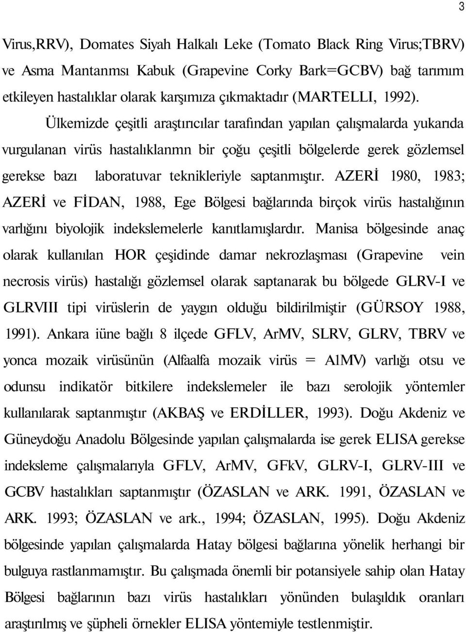 Ülkemizde çeşitli araştırıcılar tarafından yapılan çalışmalarda yukarıda vurgulanan virüs hastalıklanmn bir çoğu çeşitli bölgelerde gerek gözlemsel gerekse bazı laboratuvar teknikleriyle saptanmıştır.