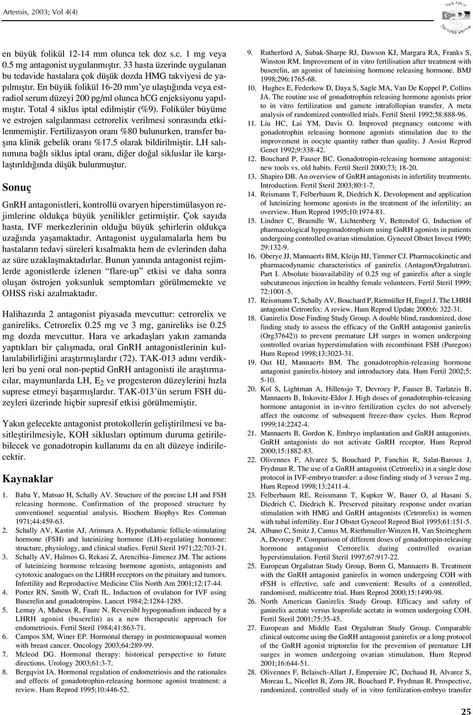 Foliküler büyüme ve estrojen salg lanmas cetrorelix verilmesi sonras nda etkilenmemifltir. Fertilizasyon oran %80 bulunurken, transfer bafl na klinik gebelik oran %17.5 olarak bildirilmifltir.