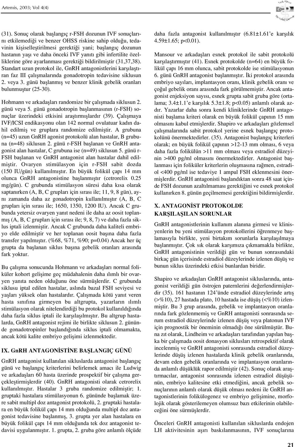 Standart uzun protokol ile, GnRH antagonistlerini karfl laflt - ran faz III çal flmalar nda gonadotropin tedavisine siklusun 2. veya 3.