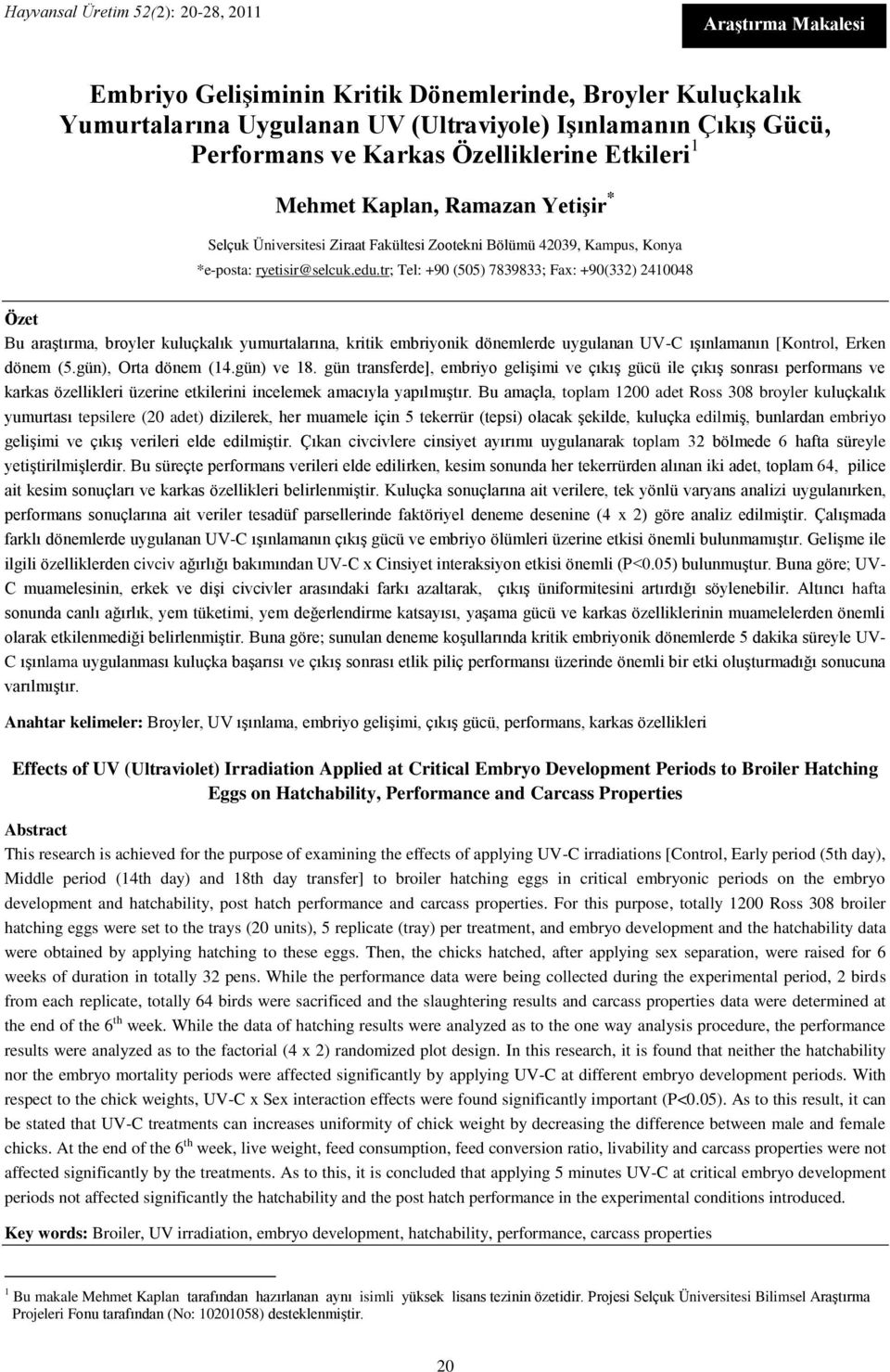 tr; Tel: +90 (505) 7839833; Fax: +90(332) 2410048 Özet Bu araştırma, broyler kuluçkalık yumurtalarına, kritik embriyonik dönemlerde uygulanan UV-C ışınlamanın [Kontrol, Erken dönem (5.