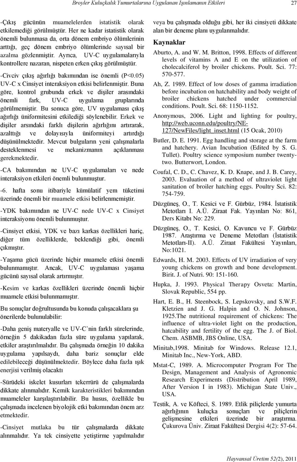 Ayrıca, UV-C uygulamalarıyla kontrollere nazaran, nispeten erken çıkış görülmüştür. -Civciv çıkış ağırlığı bakımından ise önemli (P<0.05) UV-C x Cinsiyet interaksiyon etkisi belirlenmiştir.