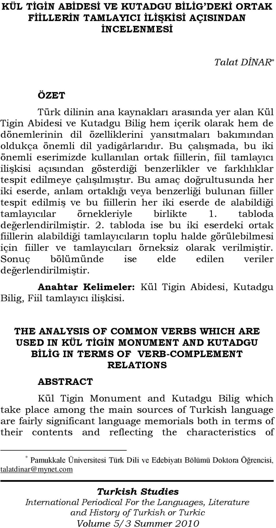 Bu çalışmada, bu iki önemli eserimizde kullanılan ortak fiillerin, fiil tamlayıcı ilişkisi açısından gösterdiği benzerlikler ve farklılıklar tespit edilmeye çalışılmıştır.