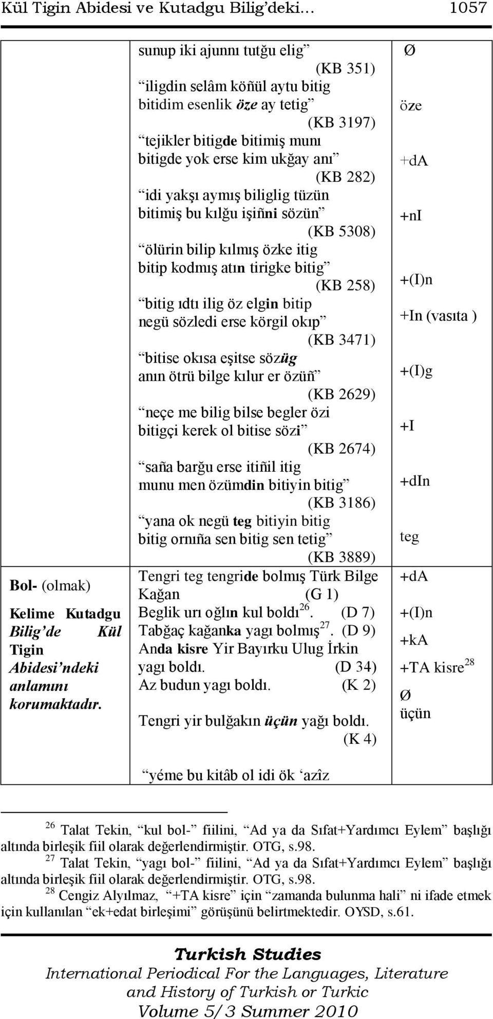 idi yakşı aymış biliglig tüzün bitimiş bu kılğu işiñni sözün (KB 5308) ölürin bilip kılmış özke itig bitip kodmış atın tirigke bitig (KB 258) bitig ıdtı ilig öz elgin bitip negü sözledi erse körgil