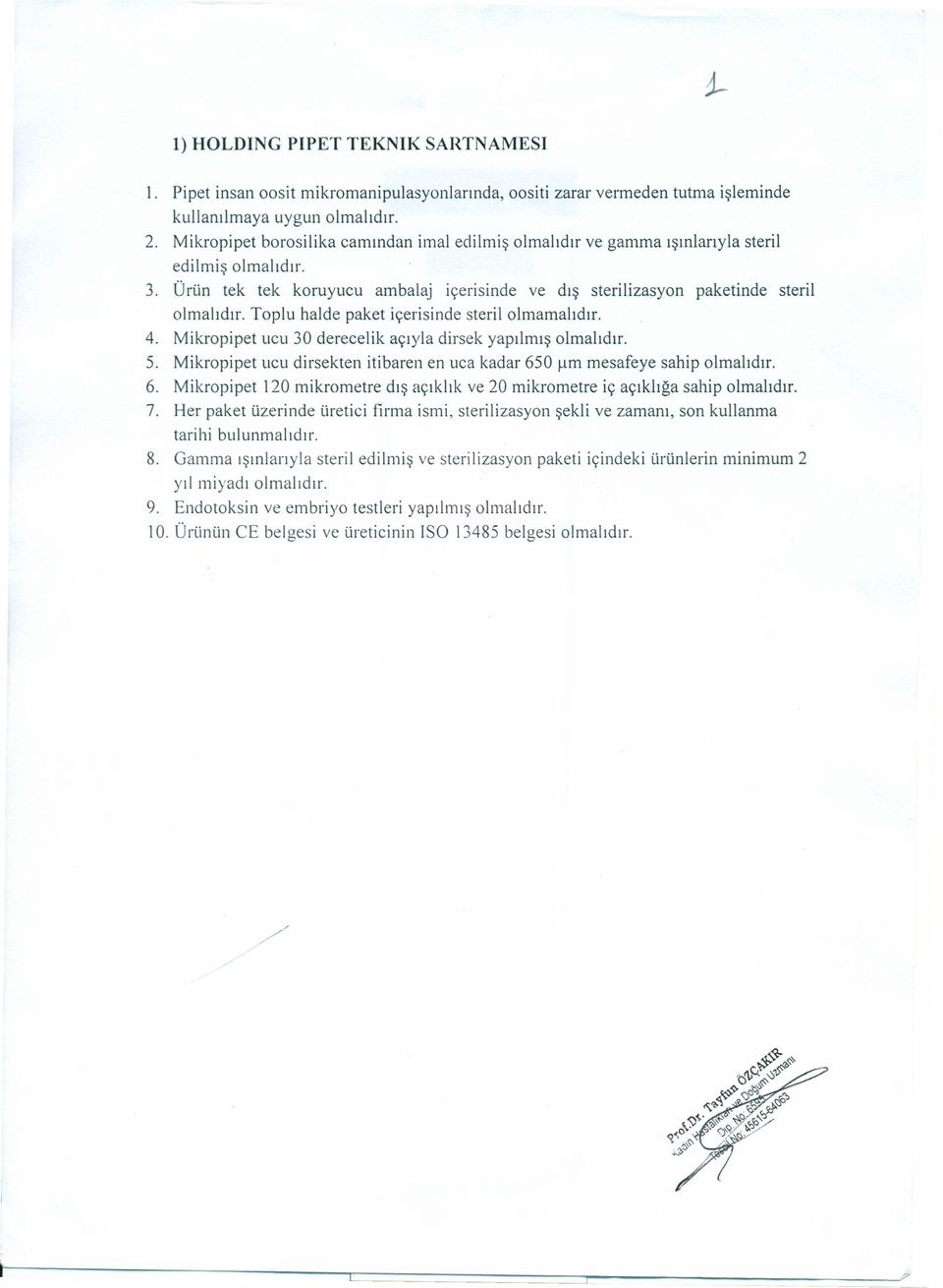 Ürün tek tek koruyucu ambalaj içerisinde ve dış sterilizasyon paketinde steril Toplu halde paket içerisinde steril olmamalıdır. 4. Mikropipet ucu 30 derecelik açıyla dirsek yapılmış 5.