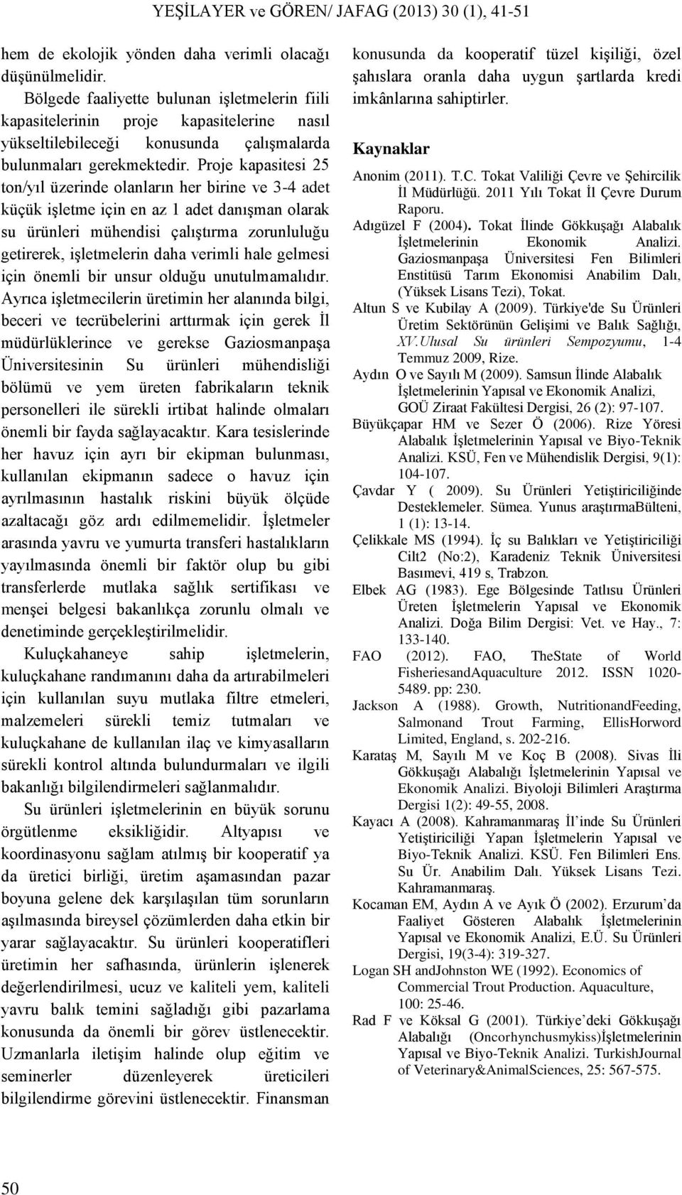 Proje kapasitesi 25 ton/yıl üzerinde olanların her birine ve 3-4 adet küçük işletme için en az 1 adet danışman olarak su ürünleri mühendisi çalıştırma zorunluluğu getirerek, işletmelerin daha verimli