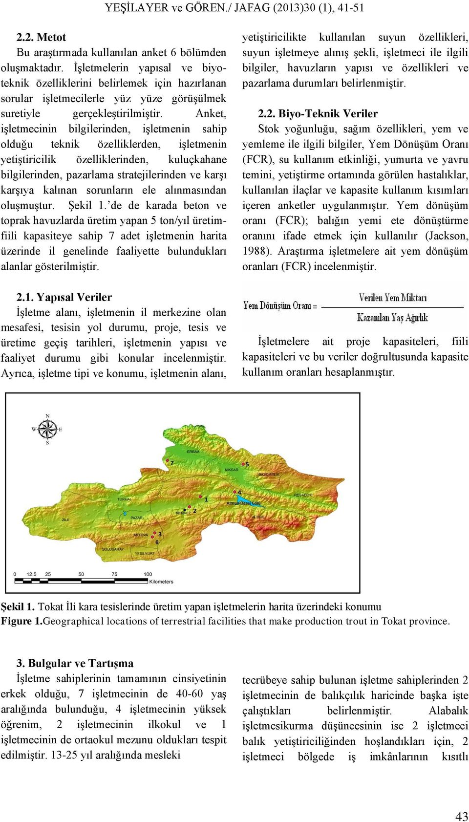 Anket, işletmecinin bilgilerinden, işletmenin sahip olduğu teknik özelliklerden, işletmenin yetiştiricilik özelliklerinden, kuluçkahane bilgilerinden, pazarlama stratejilerinden ve karşı karşıya