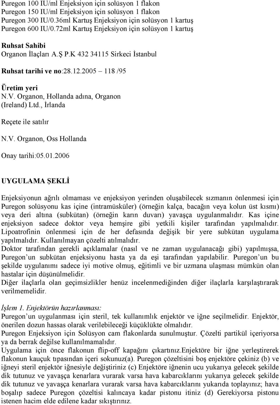 Organon, Hollanda adına, Organon (Ireland) Ltd., İrlanda Reçete ile satılır N.V. Organon, Oss Hollanda Onay tarihi:05.01.