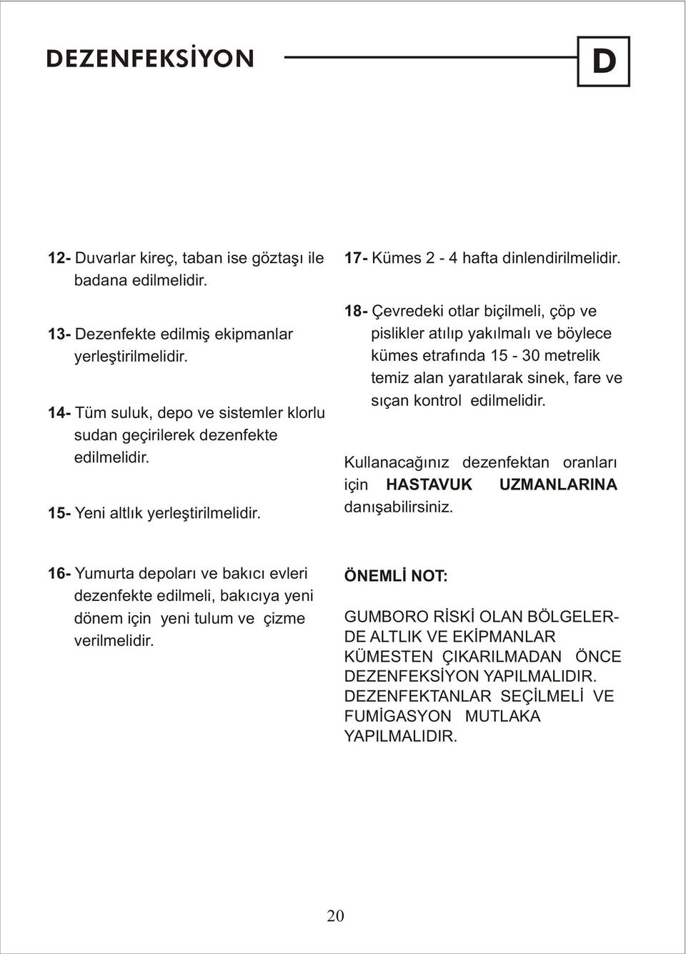 18- Çevredeki otlar biçilmeli, çöp ve pislikler atýlýp yakýlmalý ve böylece kümes etrafýnda 15-3 metrelik temiz alan yaratýlarak sinek, fare ve sýçan kontrol edilmelidir.