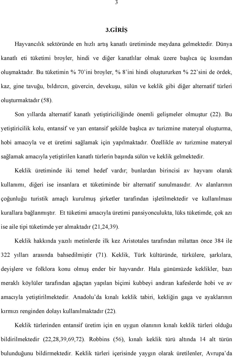 Son yıllarda alternatif kanatlı yetiştiriciliğinde önemli gelişmeler olmuştur (22).