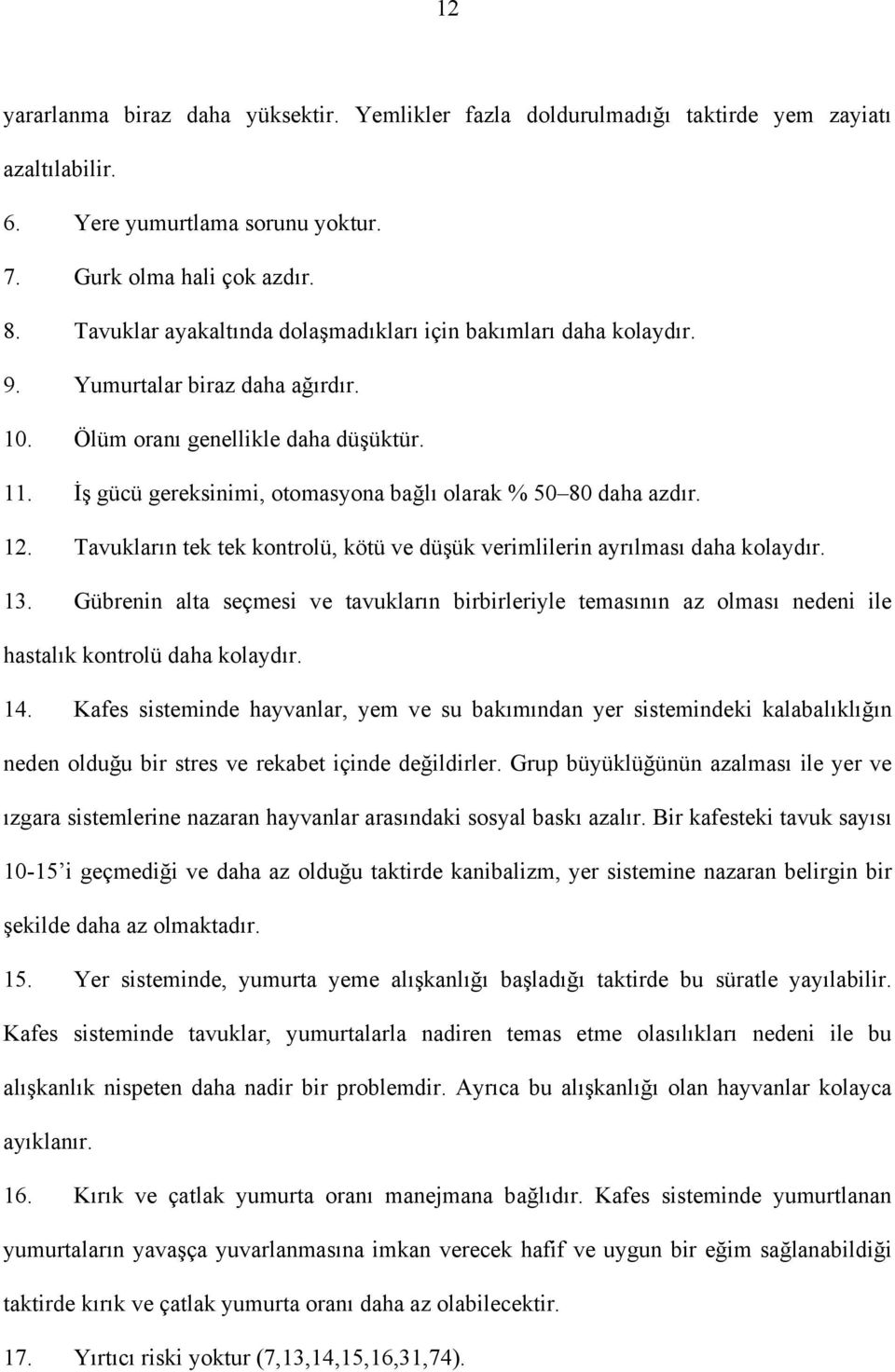 İş gücü gereksinimi, otomasyona bağlı olarak % 50 80 daha azdır. 12. Tavukların tek tek kontrolü, kötü ve düşük verimlilerin ayrılması daha kolaydır. 13.