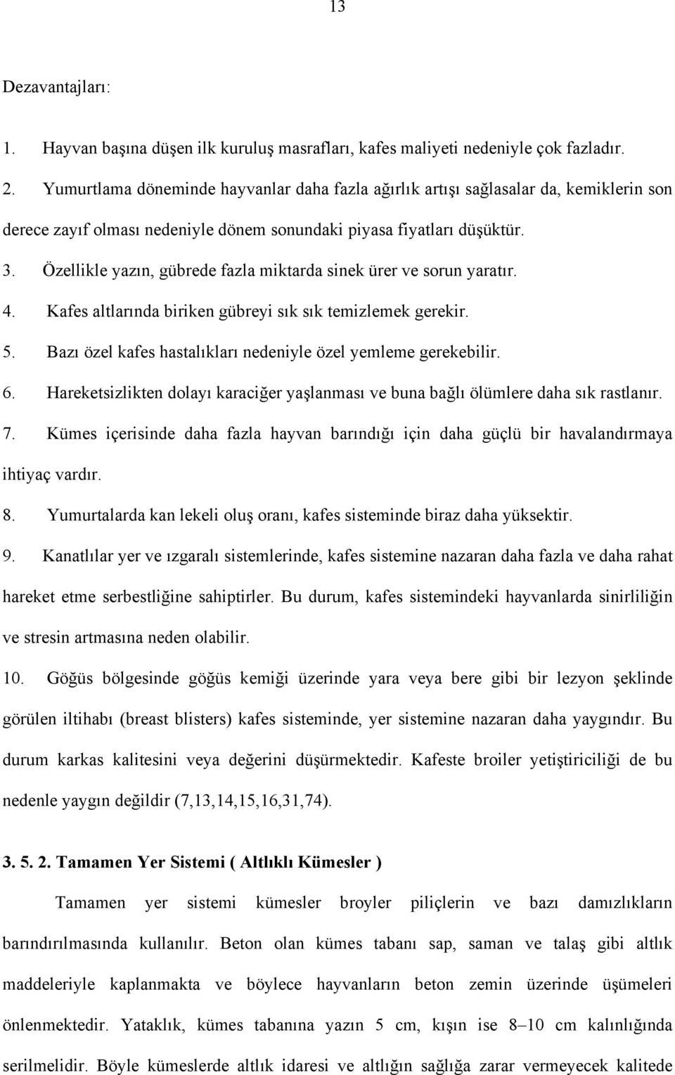 Özellikle yazın, gübrede fazla miktarda sinek ürer ve sorun yaratır. 4. Kafes altlarında biriken gübreyi sık sık temizlemek gerekir. 5. Bazı özel kafes hastalıkları nedeniyle özel yemleme gerekebilir.