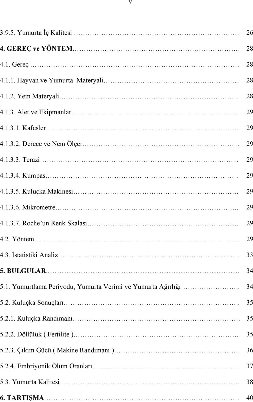 .. 29 4.3. İstatistiki Analiz. 33 5. BULGULAR... 34 5.1. Yumurtlama Periyodu, Yumurta Verimi ve Yumurta Ağırlığı.. 34 5.2. Kuluçka Sonuçları.. 35 5.2.1. Kuluçka Randımanı.