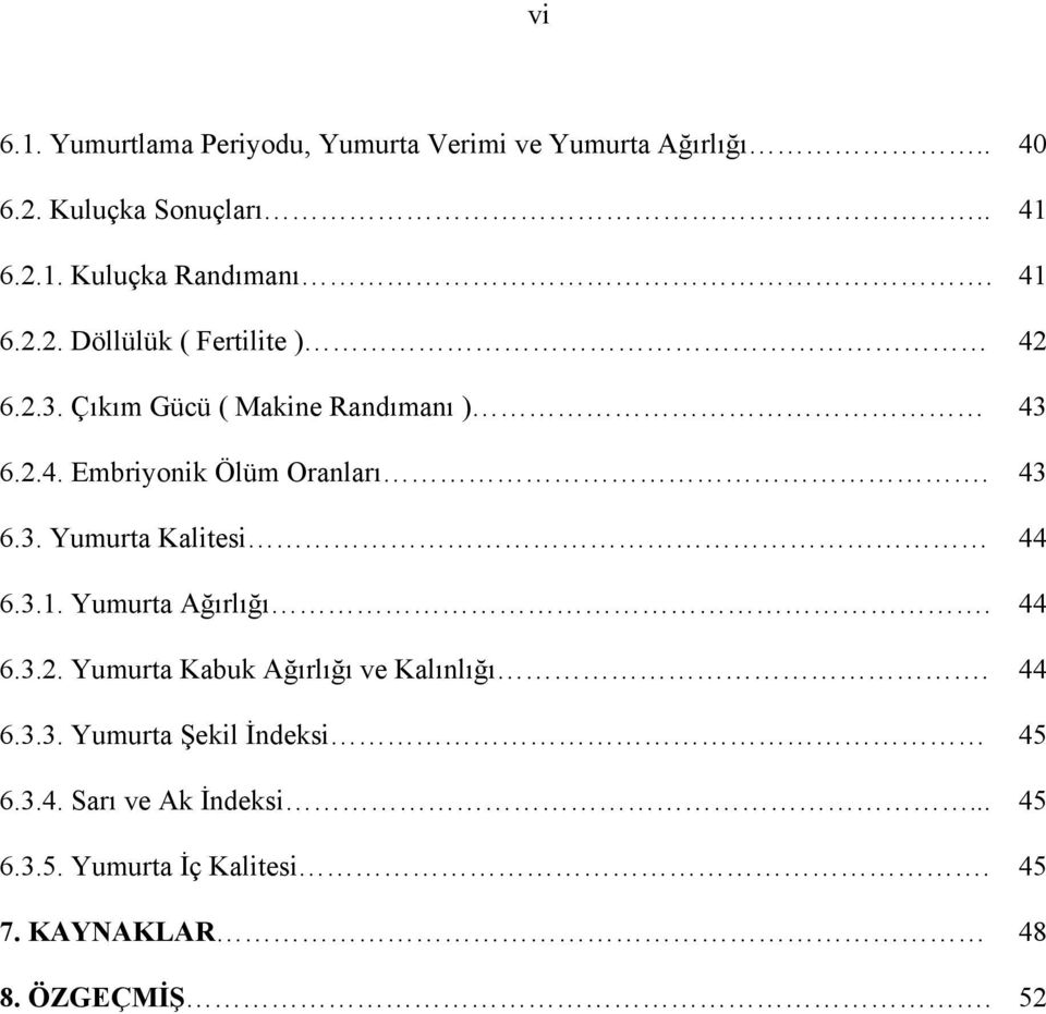 3.1. Yumurta Ağırlığı. 44 6.3.2. Yumurta Kabuk Ağırlığı ve Kalınlığı. 44 6.3.3. Yumurta Şekil İndeksi 45 6.3.4. Sarı ve Ak İndeksi.