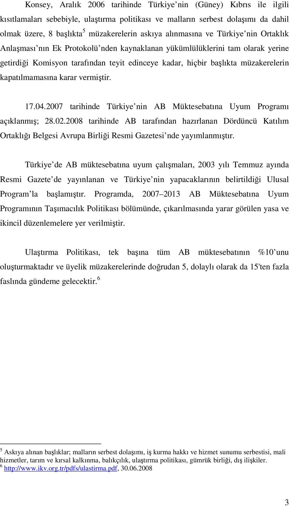 kapatılmamasına karar vermiştir. 17.04.2007 tarihinde Türkiye nin AB Müktesebatına Uyum Programı açıklanmış; 28.02.