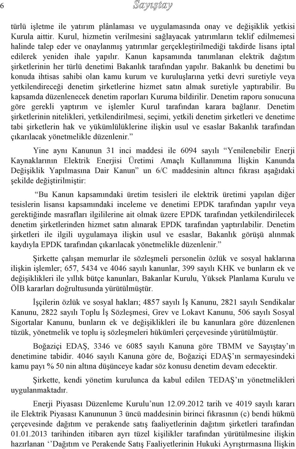 Kanun kapsamında tanımlanan elektrik dağıtım şirketlerinin her türlü denetimi Bakanlık tarafından yapılır.