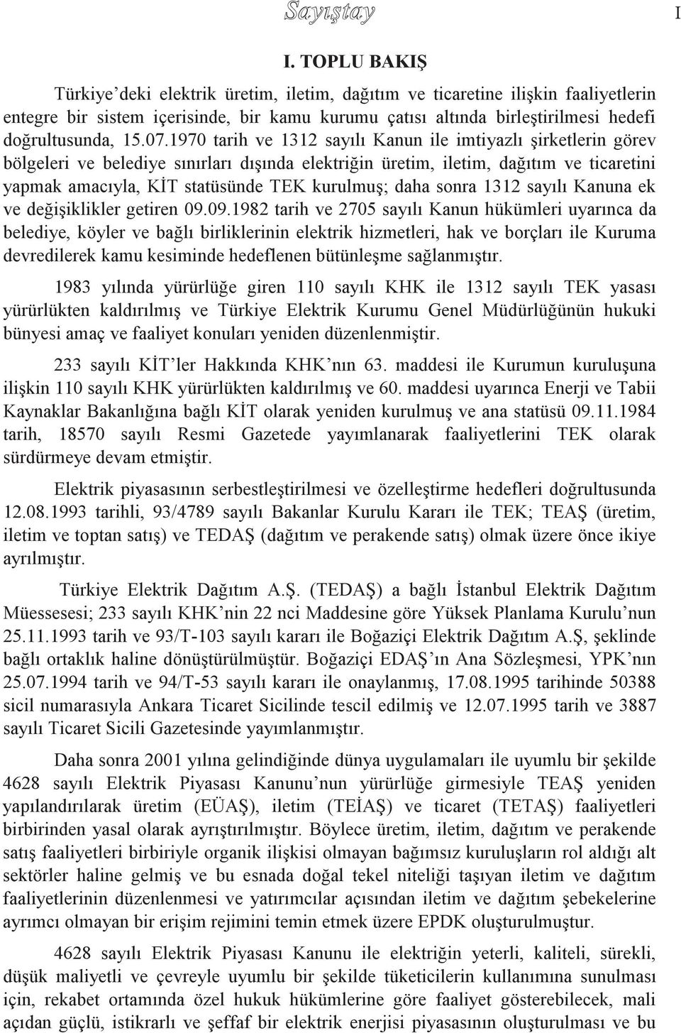 1970 tarih ve 1312 sayılı Kanun ile imtiyazlı şirketlerin görev bölgeleri ve belediye sınırları dışında elektriğin üretim, iletim, dağıtım ve ticaretini yapmak amacıyla, KİT statüsünde TEK kurulmuş;