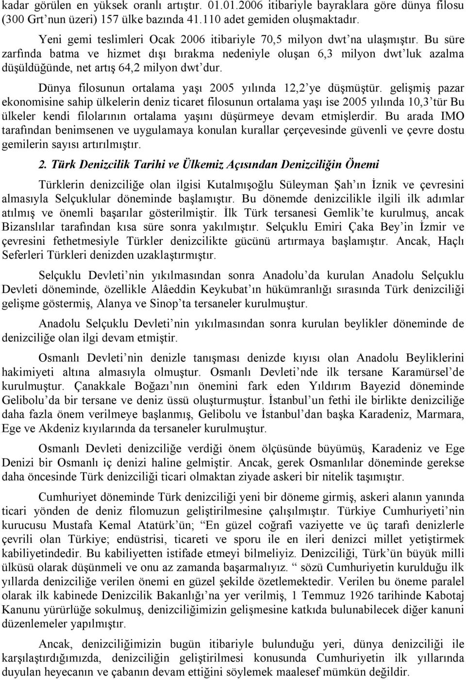 Bu süre zarfında batma ve hizmet dışı bırakma nedeniyle oluşan 6,3 milyon dwt luk azalma düşüldüğünde, net artış 64,2 milyon dwt dur. Dünya filosunun ortalama yaşı 2005 yılında 12,2 ye düşmüştür.