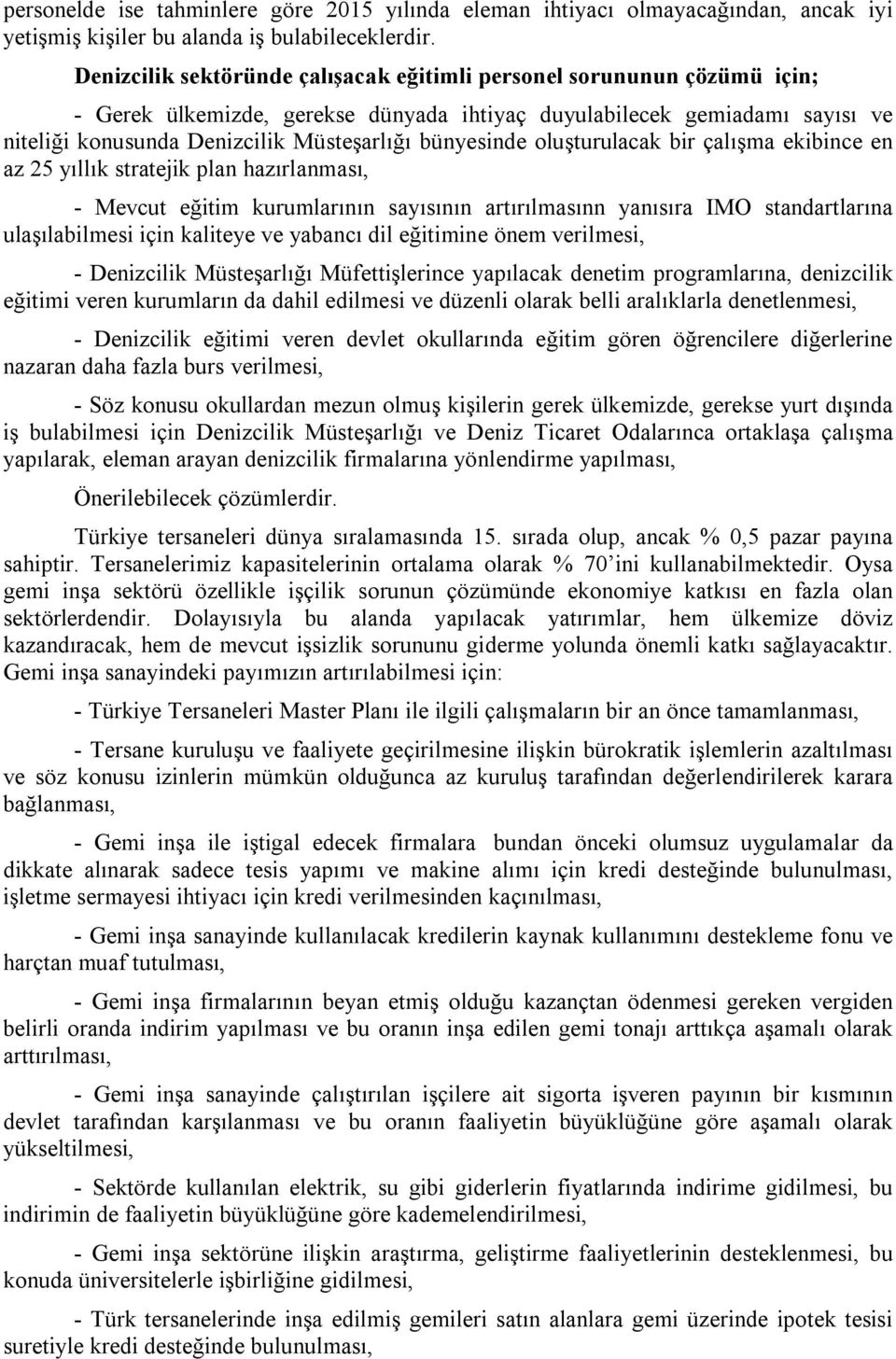 bünyesinde oluşturulacak bir çalışma ekibince en az 25 yıllık stratejik plan hazırlanması, - Mevcut eğitim kurumlarının sayısının artırılmasınn yanısıra IMO standartlarına ulaşılabilmesi için