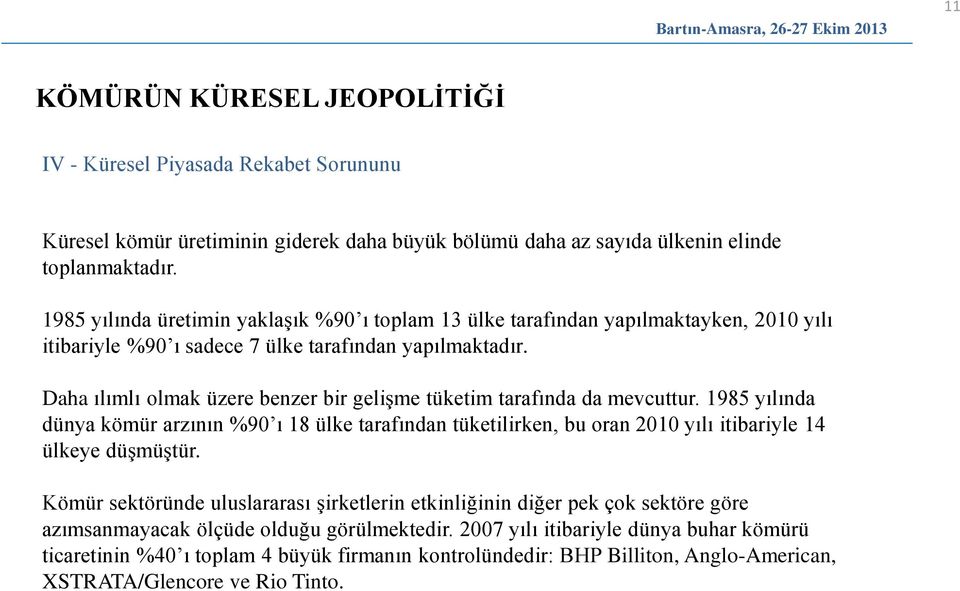 Daha ılımlı olmak üzere benzer bir gelişme tüketim tarafında da mevcuttur. 1985 yılında dünya kömür arzının %9 ı 18 ülke tarafından tüketilirken, bu oran 21 yılı itibariyle 14 ülkeye düşmüştür.