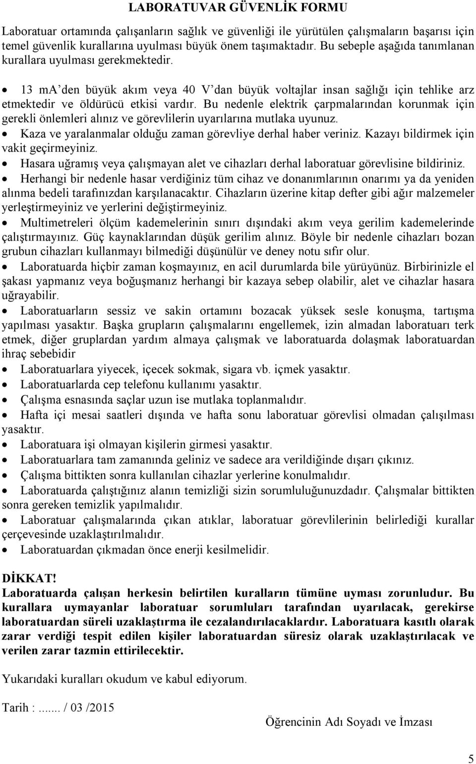 Bu nedenle elektrik çarpmalarından korunmak için gerekli önlemleri alınız ve görevlilerin uyarılarına mutlaka uyunuz. Kaza ve yaralanmalar olduğu zaman görevliye derhal haber veriniz.