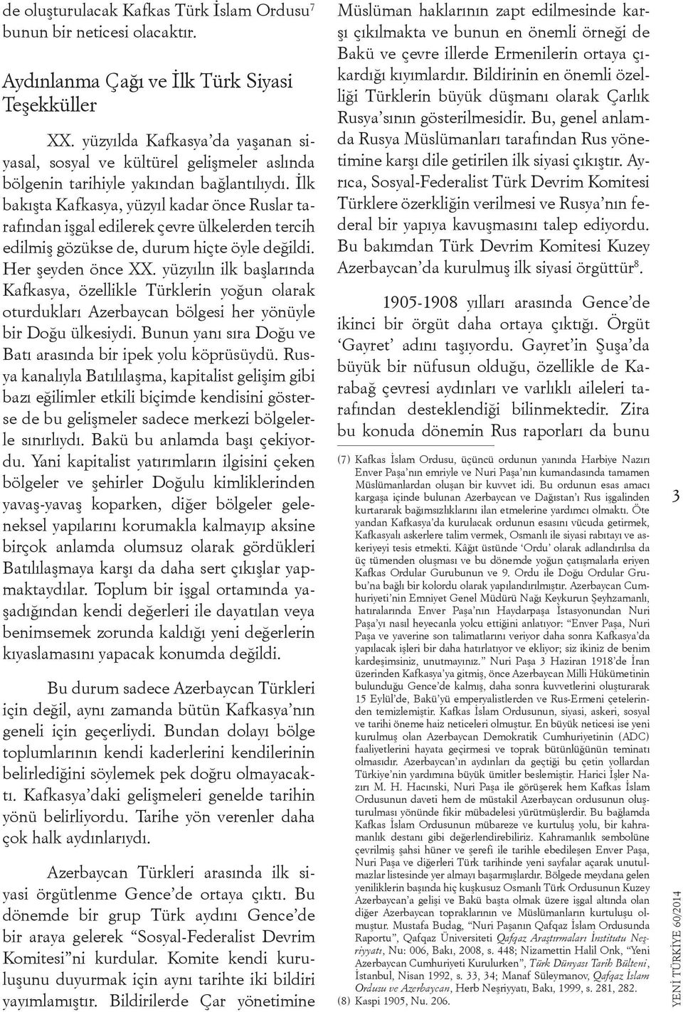 İlk bakışta Kafkasya, yüzyıl kadar önce Ruslar tarafından işgal edilerek çevre ülkelerden tercih edilmiş gözükse de, durum hiçte öyle değildi. Her şeyden önce XX.