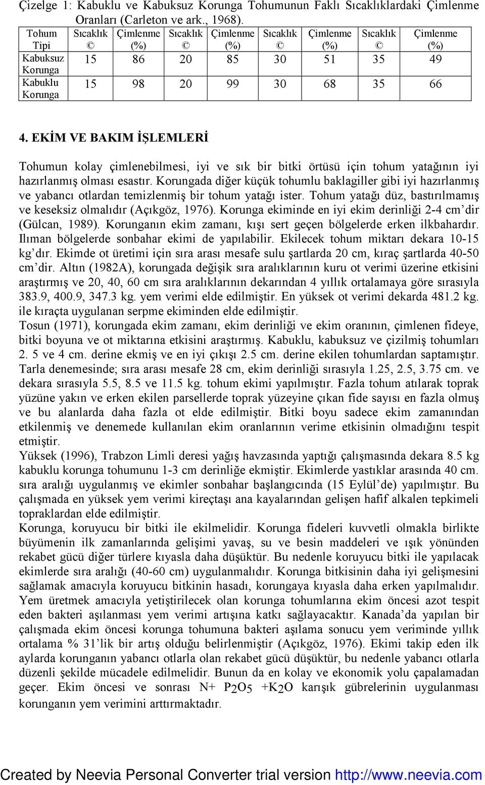 EKİM VE BAKIM İŞLEMLERİ Tohumun kolay çimlenebilmesi, iyi ve sık bir bitki örtüsü için tohum yatağının iyi hazırlanmış olması esastır.