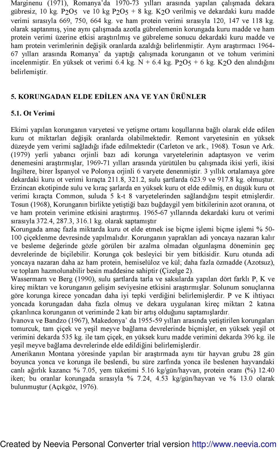 olarak saptanmış, yine aynı çalışmada azotla gübrelemenin korungada kuru madde ve ham protein verimi üzerine etkisi araştırılmış ve gübreleme sonucu dekardaki kuru madde ve ham protein verimlerinin