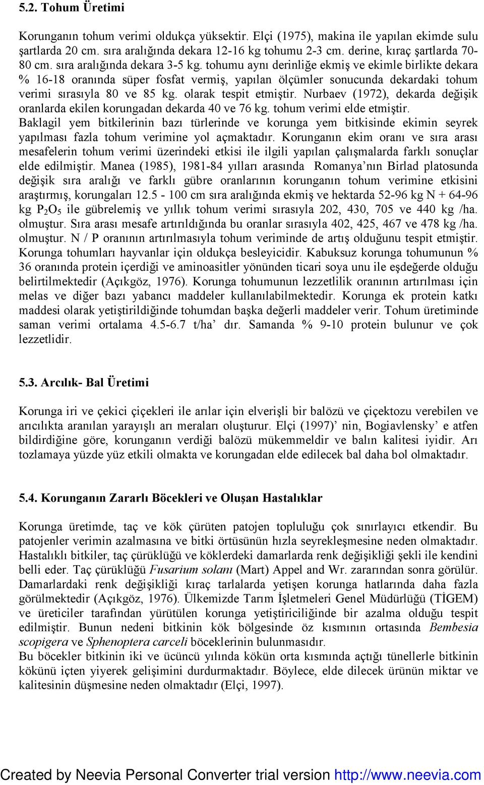 tohumu aynı derinliğe ekmiş ve ekimle birlikte dekara % 16-18 oranında süper fosfat vermiş, yapılan ölçümler sonucunda dekardaki tohum verimi sırasıyla 80 ve 85 kg. olarak tespit etmiştir.