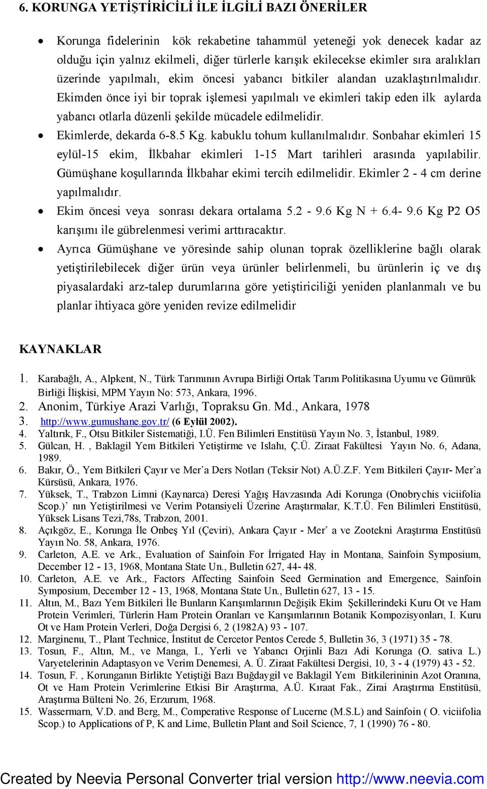 Ekimden önce iyi bir toprak işlemesi yapılmalı ve ekimleri takip eden ilk aylarda yabancı otlarla düzenli şekilde mücadele edilmelidir. Ekimlerde, dekarda 6-8.5 Kg. kabuklu tohum kullanılmalıdır.