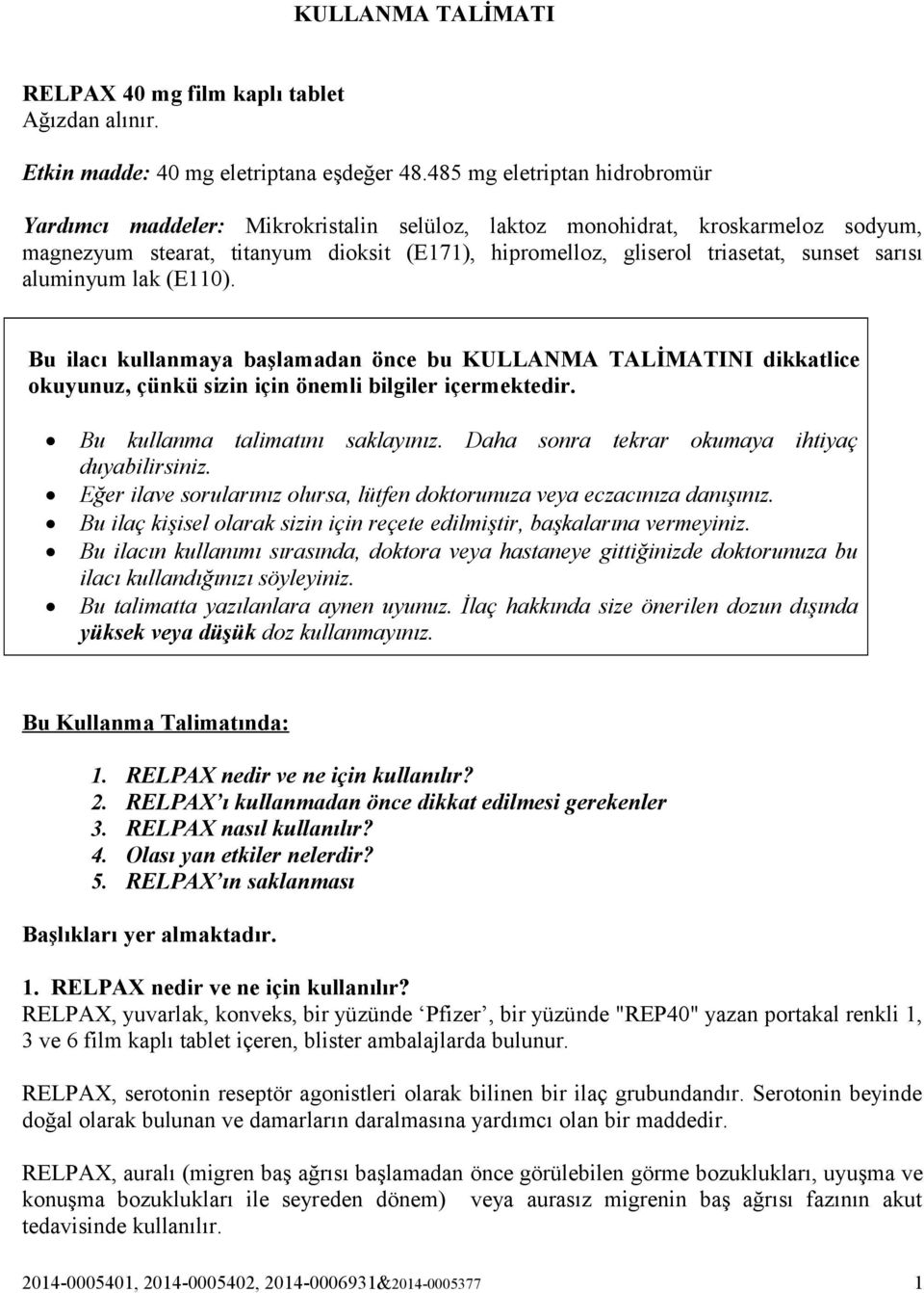 sarısı aluminyum lak (E110). Bu ilacı kullanmaya başlamadan önce bu KULLANMA TALİMATINI dikkatlice okuyunuz, çünkü sizin için önemli bilgiler içermektedir. Bu kullanma talimatını saklayınız.