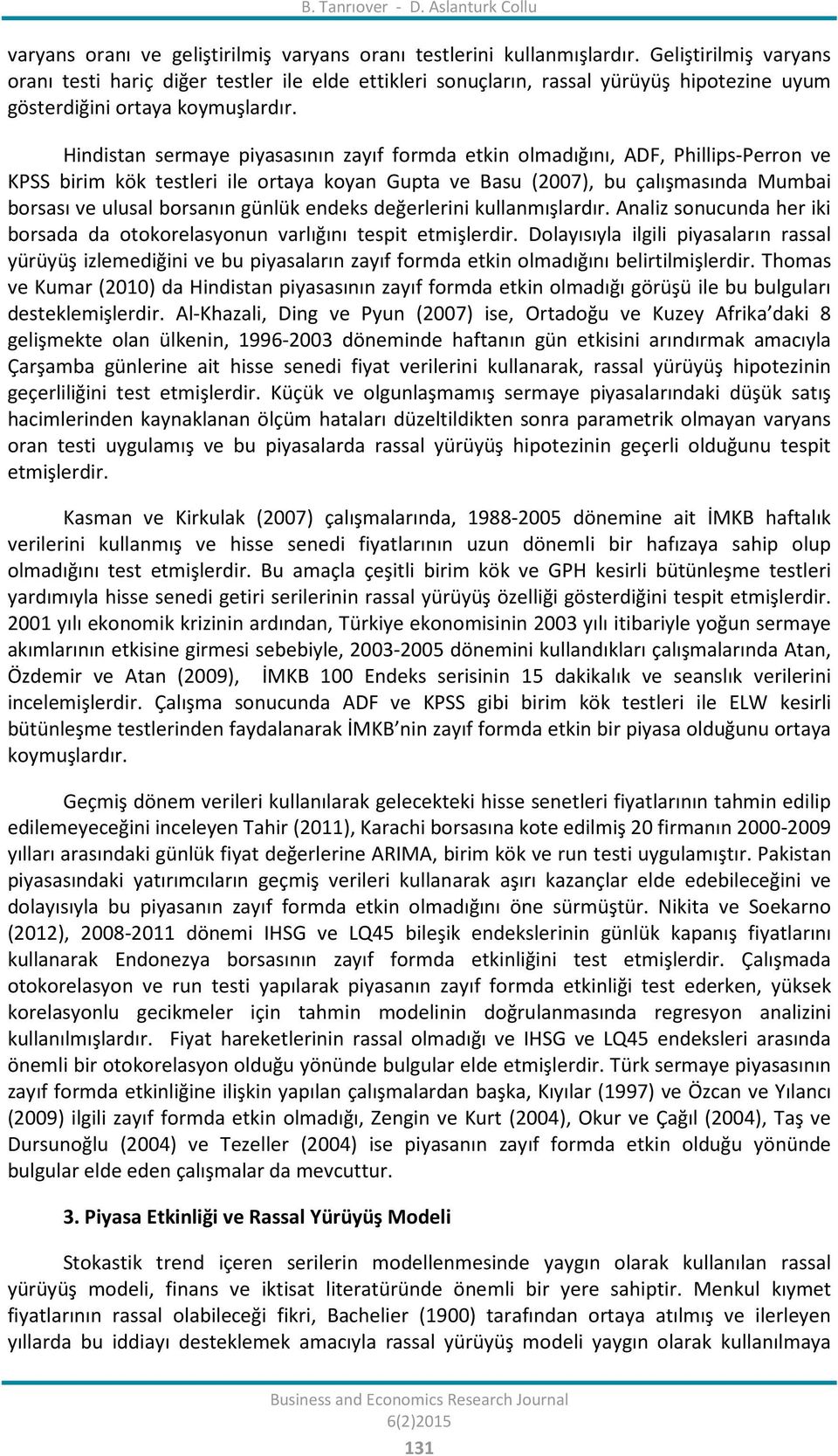 Hindistan sermaye piyasasının zayıf formda etkin olmadığını, ADF, Phillips-Perron ve KPSS birim kök testleri ile ortaya koyan Gupta ve Basu (2007), bu çalışmasında Mumbai borsası ve ulusal borsanın