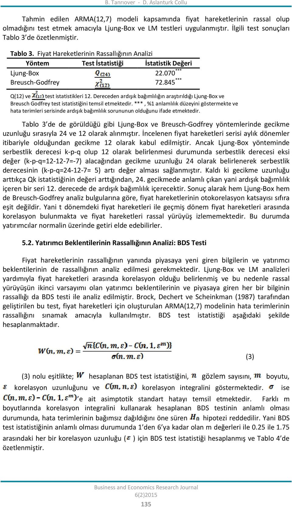 845 *** Q(12) ve test istatistikleri 12. Dereceden ardışık bağımlılığın araştırıldığı Ljung-Box ve Breusch Godfrey test istatistiğini temsil etmektedir.