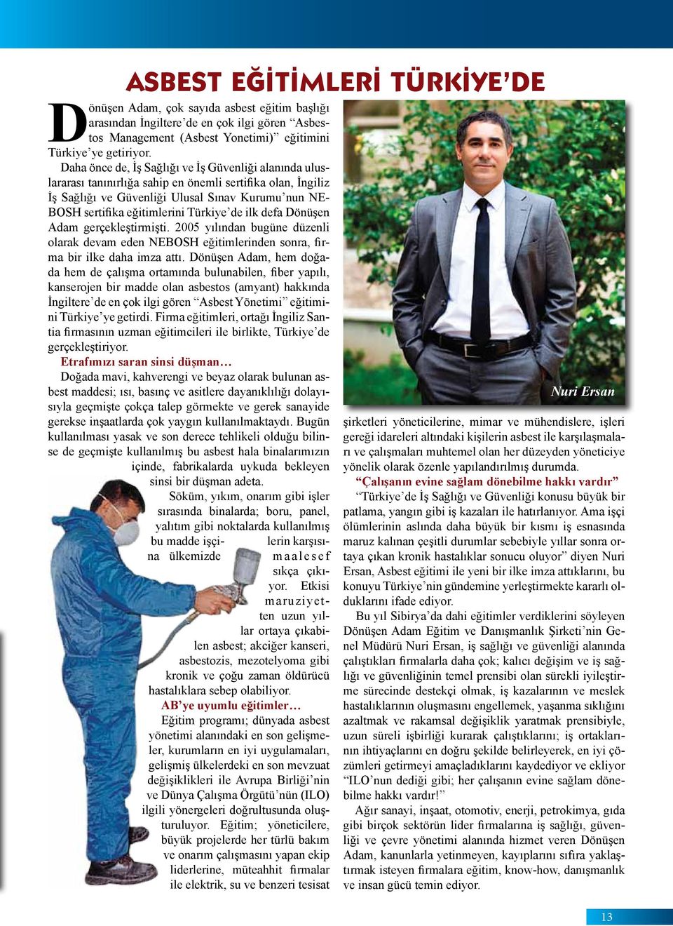 Türkiye de ilk defa Dönüşen Adam gerçekleştirmişti. 2005 yılından bugüne düzenli olarak devam eden NEBOSH eğitimlerinden sonra, firma bir ilke daha imza attı.