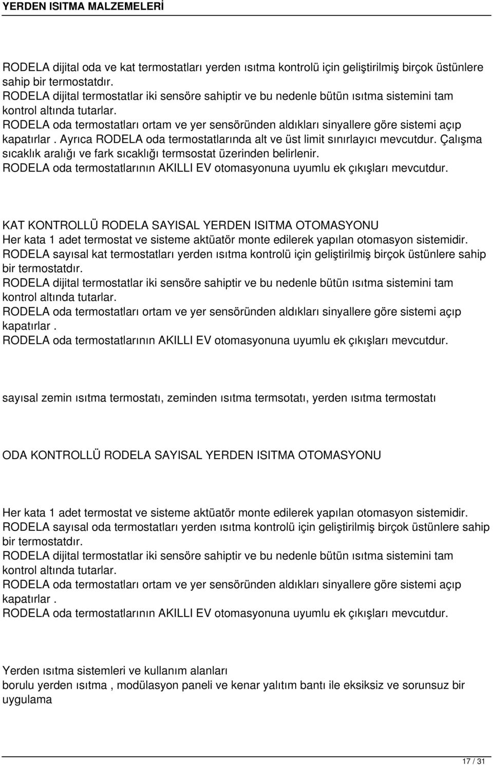 RODELA oda termostatları ortam ve yer sensöründen aldıkları sinyallere göre sistemi açıp kapatırlar. Ayrıca RODELA oda termostatlarında alt ve üst limit sınırlayıcı mevcutdur.