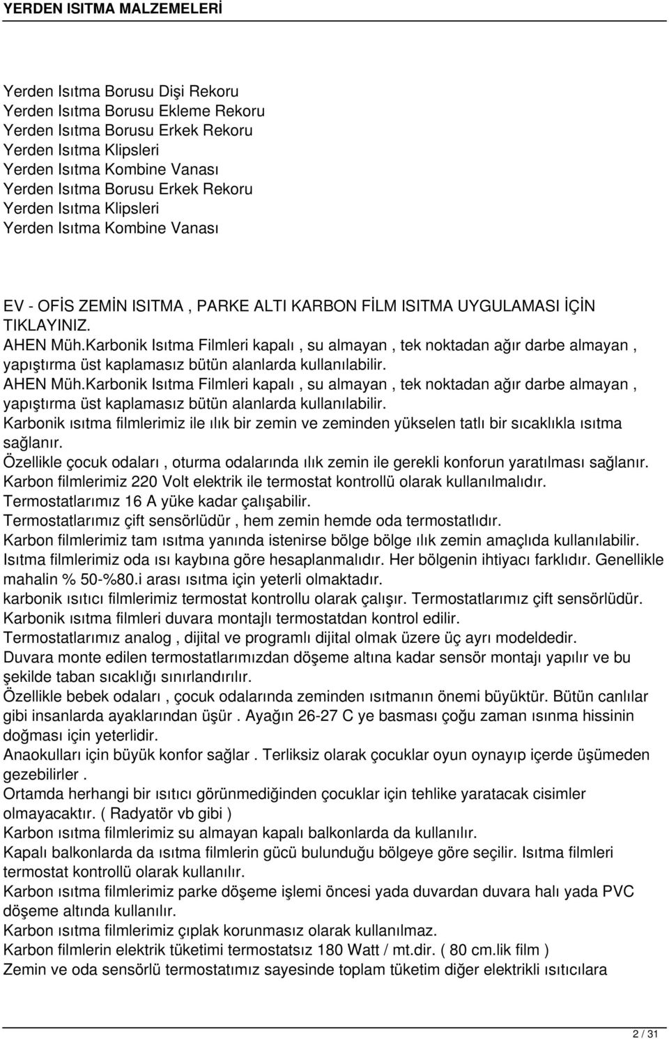 Karbonik Isıtma Filmleri kapalı, su almayan, tek noktadan ağır darbe almayan, yapıştırma üst kaplamasız bütün alanlarda kullanılabilir. AHEN Müh.