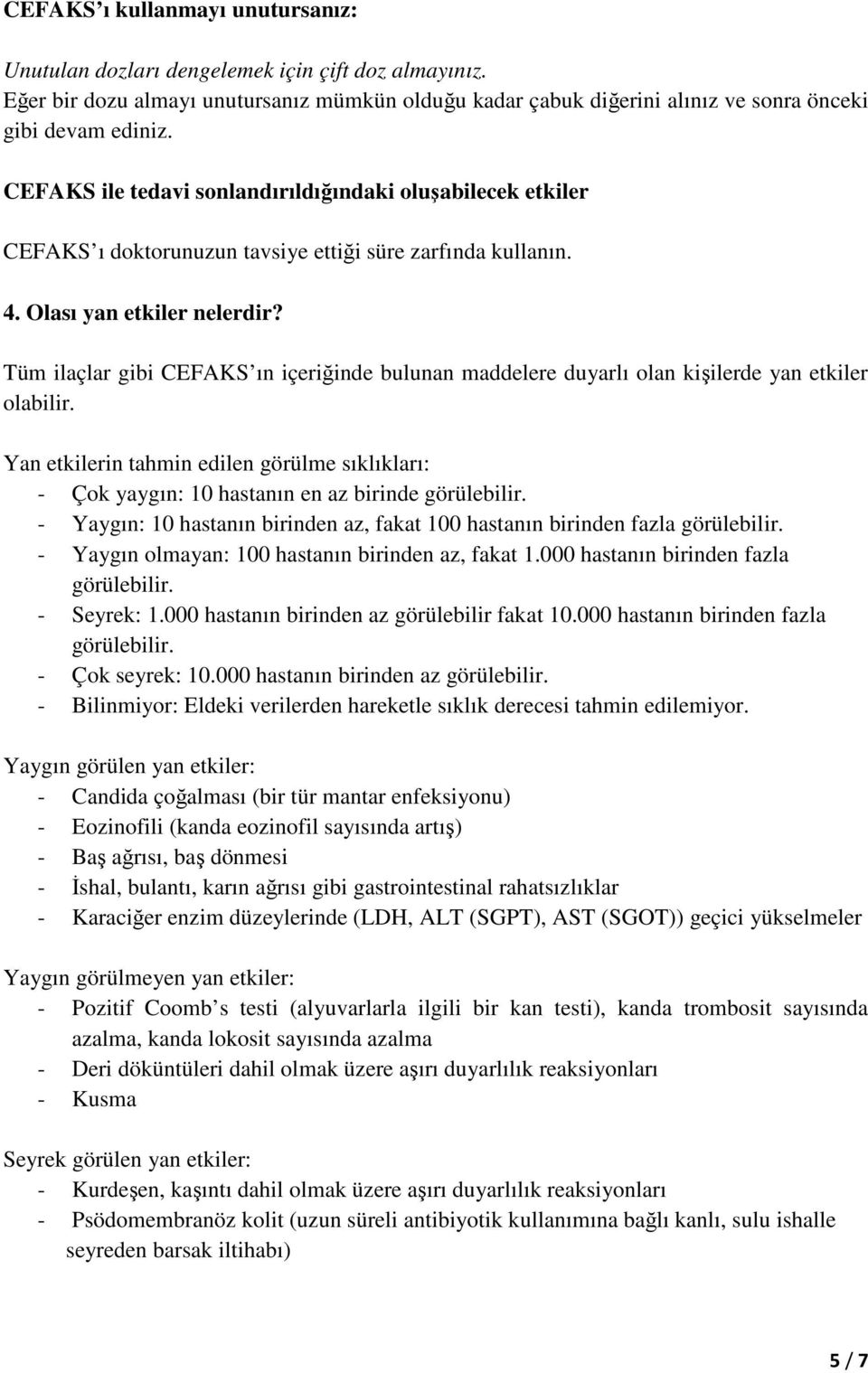 Tüm ilaçlar gibi CEFAKS ın içeriğinde bulunan maddelere duyarlı olan kişilerde yan etkiler olabilir.