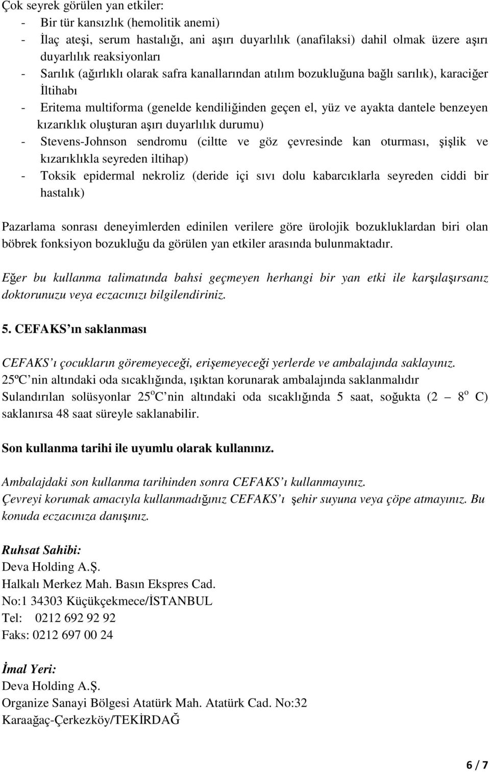 aşırı duyarlılık durumu) - Stevens-Johnson sendromu (ciltte ve göz çevresinde kan oturması, şişlik ve kızarıklıkla seyreden iltihap) - Toksik epidermal nekroliz (deride içi sıvı dolu kabarcıklarla