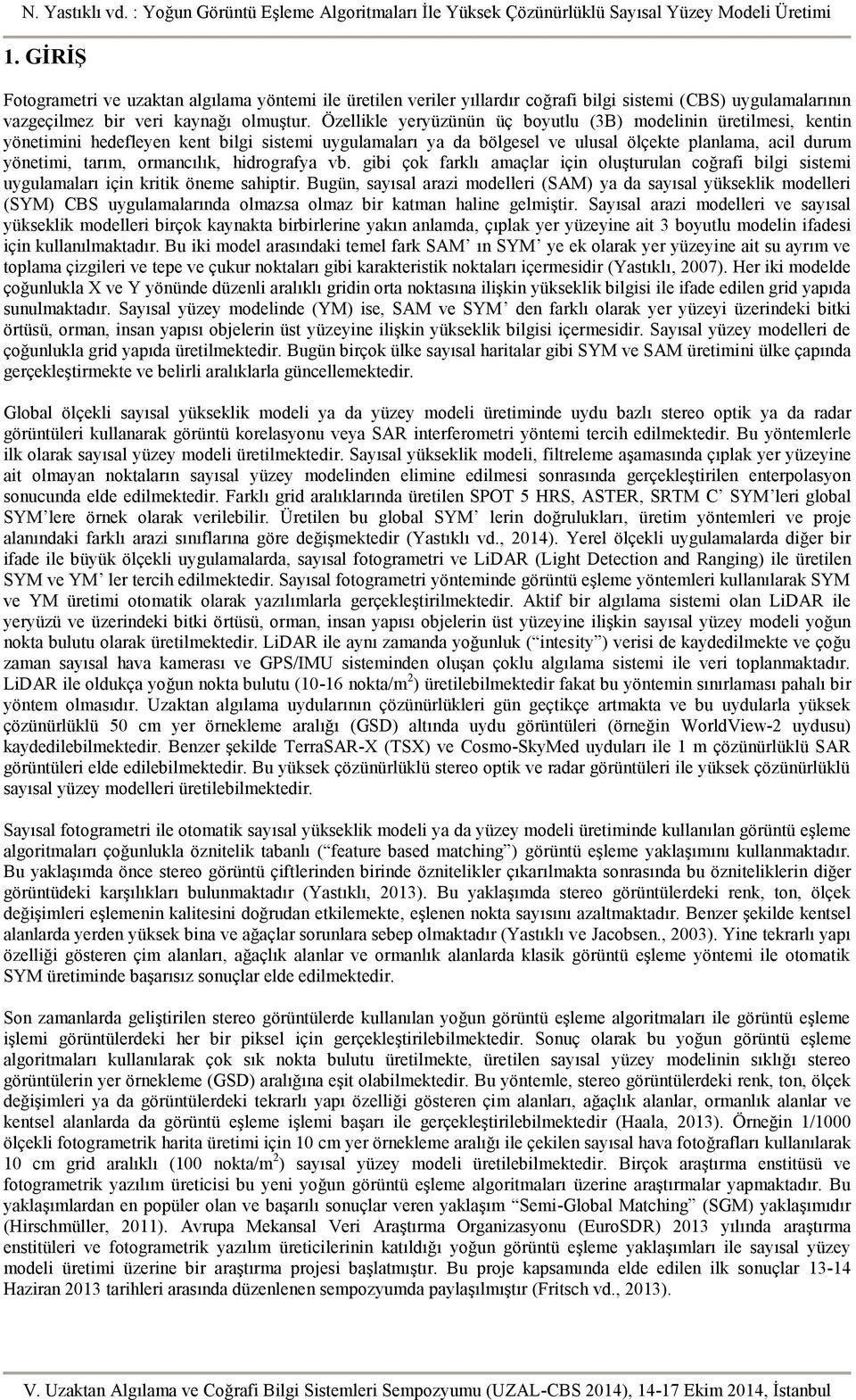 ormancılık, hidrografya vb. gibi çok farklı amaçlar için oluşturulan coğrafi bilgi sistemi uygulamaları için kritik öneme sahiptir.