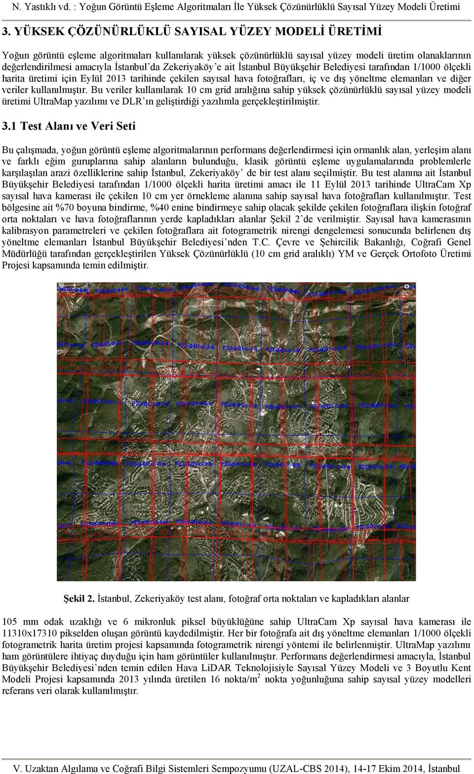 veriler kullanılmıştır. Bu veriler kullanılarak 10 cm grid aralığına sahip yüksek çözünürlüklü sayısal yüzey modeli üretimi UltraMap yazılımı ve DLR ın geliştirdiği yazılımla gerçekleştirilmiştir. 3.