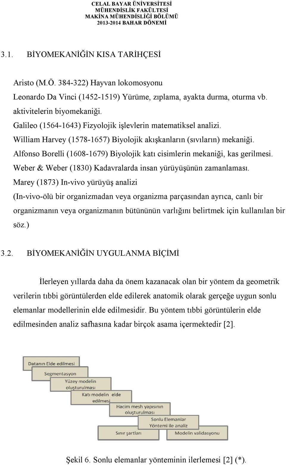 Alfonso Borelli (1608-1679) Biyolojik katı cisimlerin mekaniği, kas gerilmesi. Weber & Weber (1830) Kadavralarda insan yürüyüşünün zamanlaması.