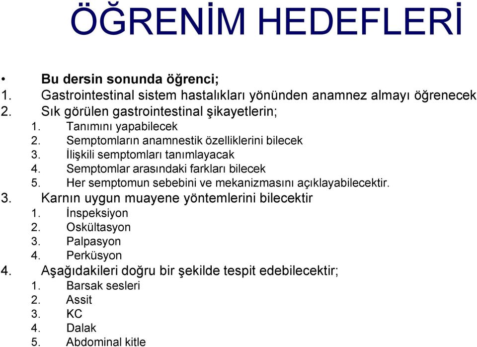 İlişkili semptomları tanımlayacak 4. Semptomlar arasındaki farkları bilecek 5. Her semptomun sebebini ve mekanizmasını açıklayabilecektir. 3.