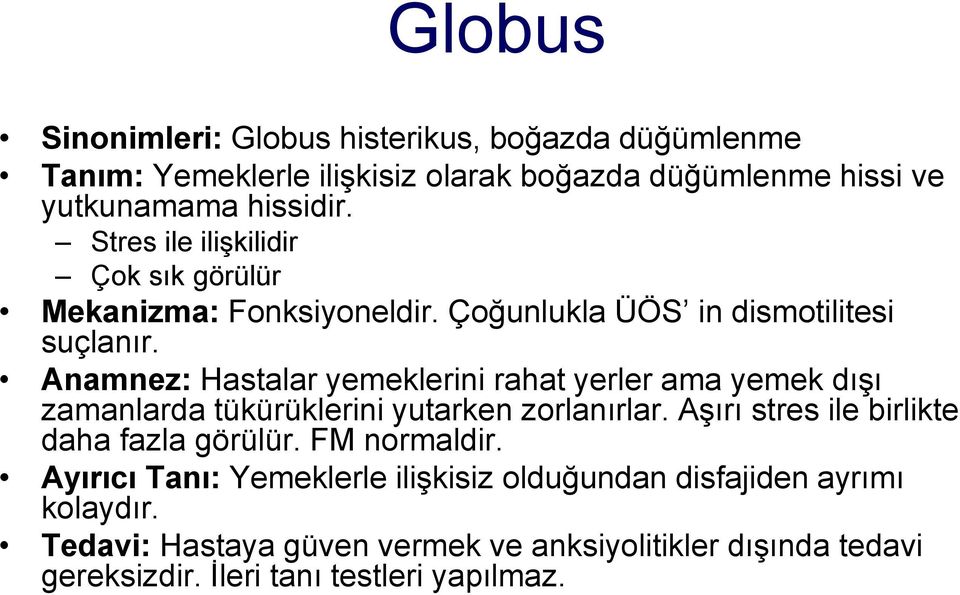 Anamnez: Hastalar yemeklerini rahat yerler ama yemek dışı zamanlarda tükürüklerini yutarken zorlanırlar. Aşırı stres ile birlikte daha fazla görülür.