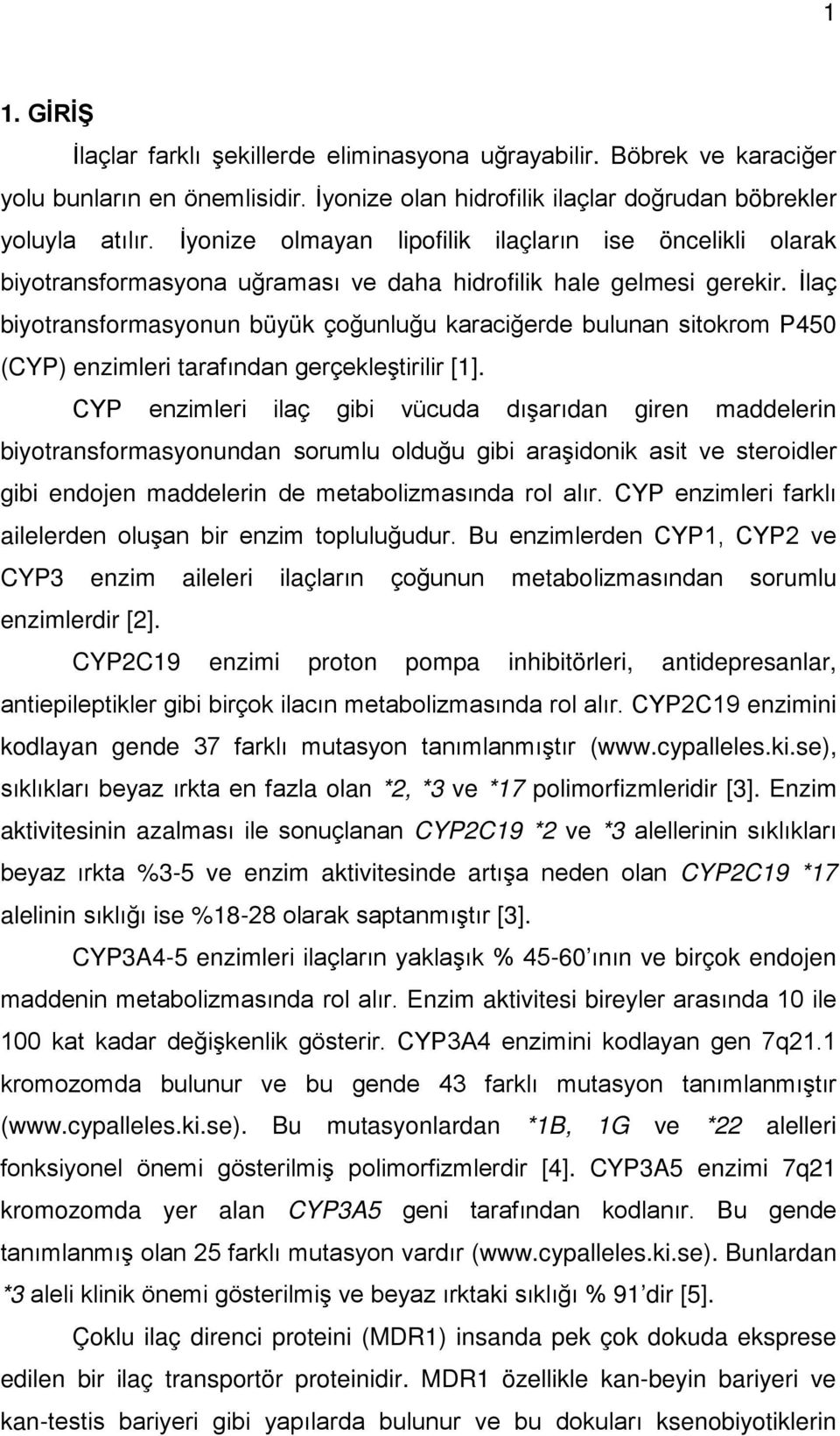 İlaç biyotransformasyonun büyük çoğunluğu karaciğerde bulunan sitokrom P450 (CYP) enzimleri tarafından gerçekleştirilir [1].