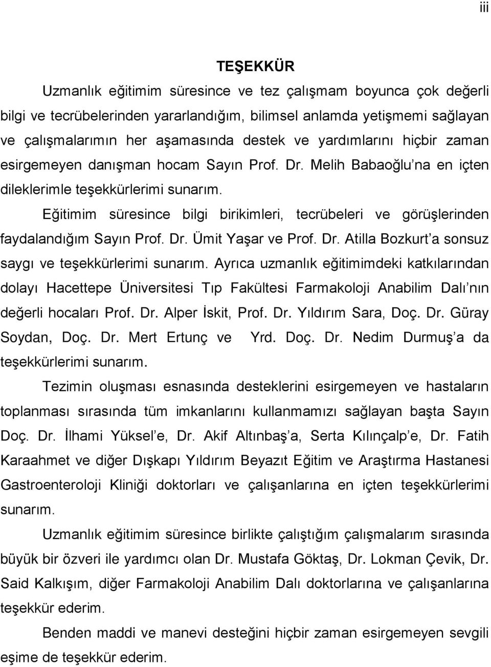Eğitimim süresince bilgi birikimleri, tecrübeleri ve görüşlerinden faydalandığım Sayın Prof. Dr. Ümit Yaşar ve Prof. Dr. Atilla Bozkurt a sonsuz saygı ve teşekkürlerimi sunarım.
