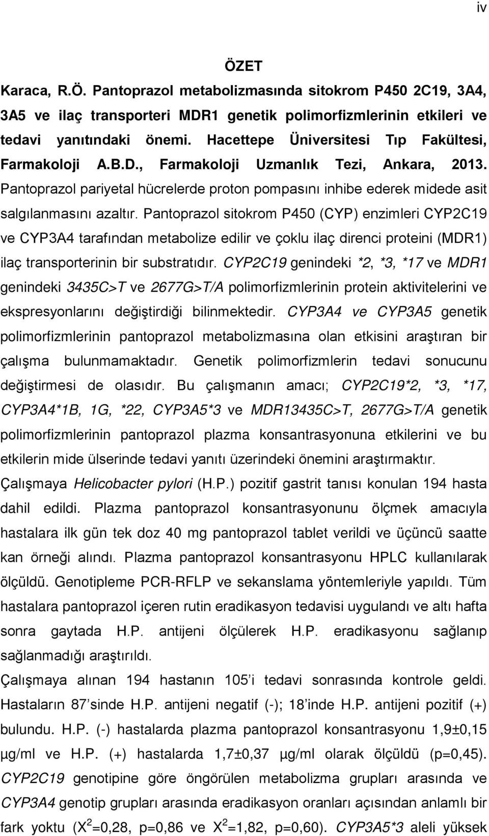 Pantoprazol sitokrom P450 (CYP) enzimleri CYP2C19 ve CYP3A4 tarafından metabolize edilir ve çoklu ilaç direnci proteini (MDR1) ilaç transporterinin bir substratıdır.