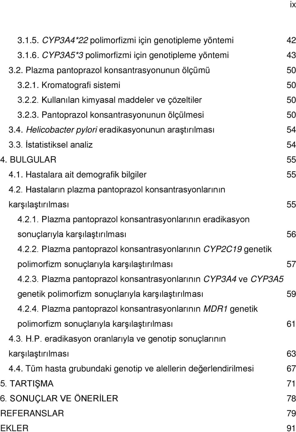 BULGULAR 55 4.1. Hastalara ait demografik bilgiler 55 4.2. Hastaların plazma pantoprazol konsantrasyonlarının karşılaştırılması 55 4.2.1. Plazma pantoprazol konsantrasyonlarının eradikasyon sonuçlarıyla karşılaştırılması 56 4.