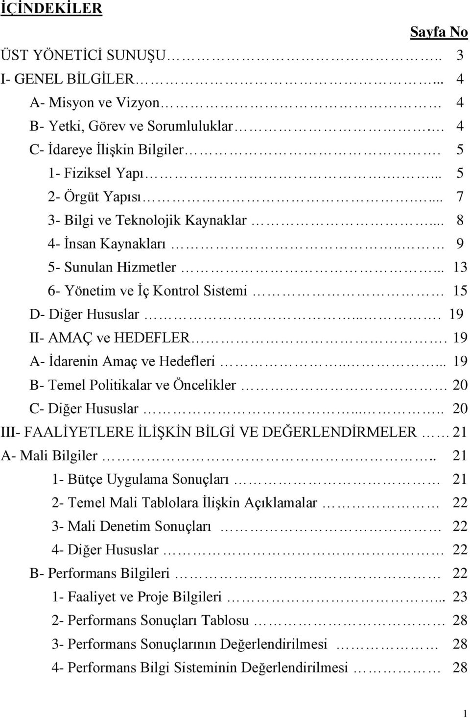 19 A- İdarenin Amaç ve Hedefleri..... 19 B- Temel Politikalar ve Öncelikler 20 C- Diğer Hususlar..... 20 III- FAALİYETLERE İLİŞKİN BİLGİ VE DEĞERLENDİRMELER 21 A- Mali Bilgiler.