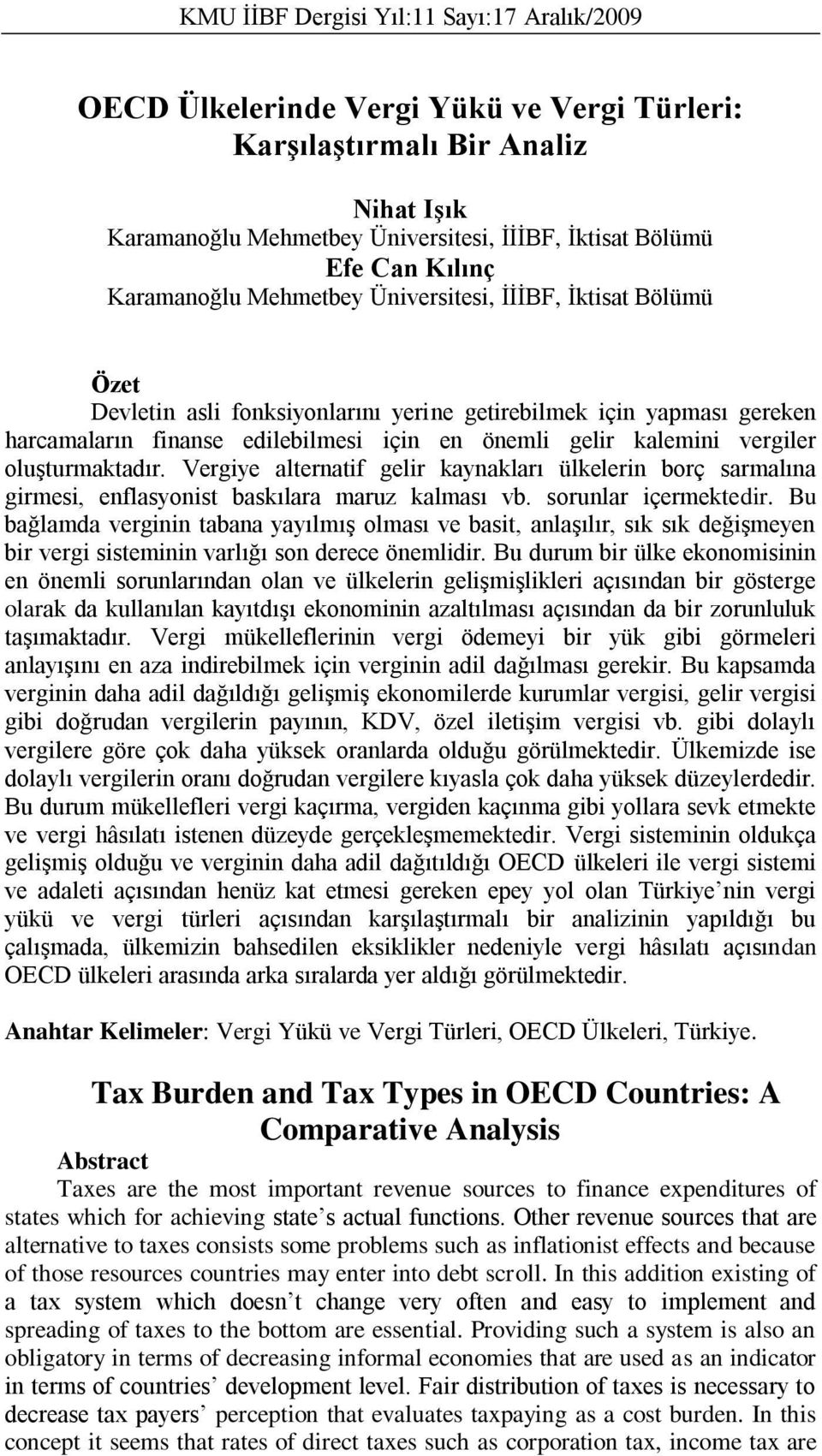 kalemini vergiler oluşturmaktadır. Vergiye alternatif gelir kaynakları ülkelerin borç sarmalına girmesi, enflasyonist baskılara maruz kalması vb. sorunlar içermektedir.